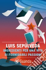 Ingredienti per una vita di formidabili passioni. E-book. Formato EPUB ebook