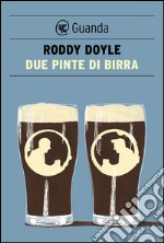 Due pinte di birra. E-book. Formato EPUB ebook