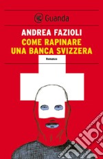 Come rapinare una banca svizzera: I casi di Elia Contini. E-book. Formato EPUB ebook