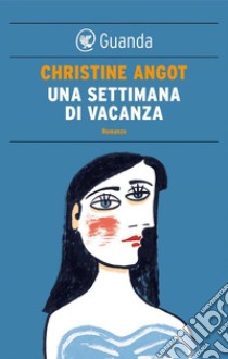 Una settimana di vacanza. E-book. Formato EPUB ebook di Christine Angot