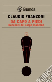 Da capo a piedi: Il corpo come discorso. E-book. Formato PDF ebook di Claudio Franzoni