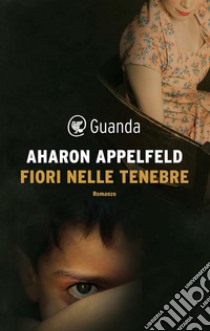 Fiori nelle tenebre. E-book. Formato EPUB ebook di Aharon Appelfeld