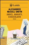 Amici, amanti, cioccolato: Un caso per Isabel Dalhousie, filosofa e investigatrice. E-book. Formato EPUB ebook