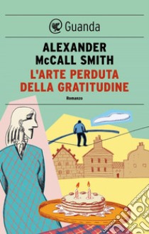 L'arte perduta della gratitudine: Un caso per Isabel Dalhousie, filosofa e investigatrice. E-book. Formato EPUB ebook di Alexander McCall Smith