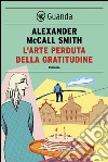 L'arte perduta della gratitudine: Un caso per Isabel Dalhousie, filosofa e investigatrice. E-book. Formato PDF ebook