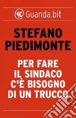 Per fare il sindaco c'è bisogno di un trucco. E-book. Formato EPUB ebook