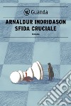 Sfida cruciale: Un'indagine per l'agente Erlendur Sveinsson. E-book. Formato EPUB ebook di Arnaldur Indridason