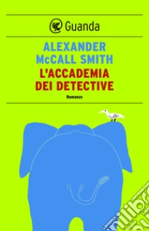 L'accademia dei detective: Un caso per Precious Ramotswe, la detective n° 1 del Botswana. E-book. Formato PDF ebook di Alexander McCall Smith