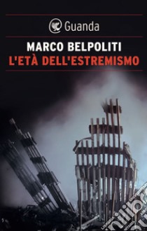 L'età dell'estremismo. E-book. Formato EPUB ebook di Marco Belpoliti