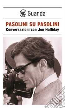 Pasolini su Pasolini: Conversazioni con Jon Halliday. E-book. Formato PDF ebook di Pier Paolo Pasolini