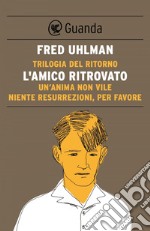 Trilogia del ritorno: L'amico ritrovato; Un'anima non vile; Niente resurrezioni per favore. E-book. Formato PDF