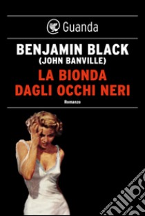 La bionda dagli occhi neri: Un'indagine di Philip Marlowe. E-book. Formato EPUB ebook di John Banville