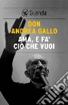 Ama, e fa' ciò che vuoi. E-book. Formato EPUB ebook di Don Andrea Gallo