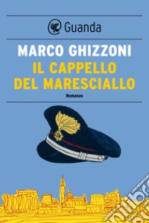 Il cappello del maresciallo: Le indagini del maresciallo Bellomo. E-book. Formato EPUB ebook di Marco Ghizzoni
