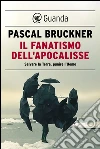Il fanatismo dell'Apocalisse: Salvare la Terra, punire l'Uomo. E-book. Formato PDF ebook di Pascal Bruckner