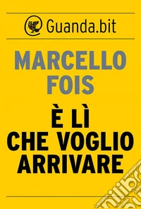 È lì che voglio arrivare. E-book. Formato EPUB ebook
