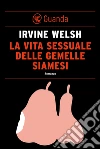 La vita sessuale delle gemelle siamesi. E-book. Formato PDF ebook di Irvine Welsh
