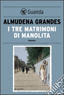 I tre matrimoni di Manolita. E-book. Formato PDF ebook di Almudena Grandes