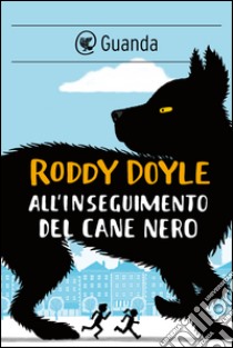 All'inseguimento del cane nero. E-book. Formato PDF ebook di Roddy Doyle