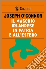 Il maschio irlandese in patria e all'estero. E-book. Formato EPUB