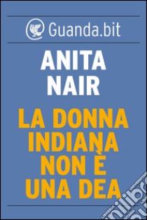 La donna indiana non è una dea. E-book. Formato EPUB ebook di Anita Nair