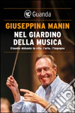 Nel giardino della musica: CLAUDIO ABBADO: LA VITA, L’ARTE, L’IMPEGNO. E-book. Formato EPUB