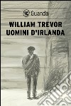 Uomini d'Irlanda. E-book. Formato EPUB ebook di William Trevor