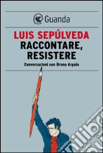 Raccontare, resistere. Conversazioni con Bruno Arpaia. E-book. Formato PDF ebook