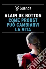 Come Proust può cambiarvi la vita. E-book. Formato EPUB ebook