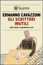 Gli scrittori inutili. Sette lezioni e quarantanove casi. E-book. Formato EPUB ebook