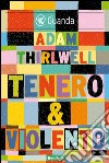 Tenero & violento. E-book. Formato EPUB ebook di Adam Thirlwell