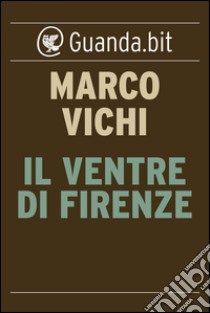 Il ventre di Firenze. E-book. Formato EPUB ebook di Marco Vichi