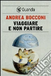 Viaggiare e non partire. E-book. Formato PDF ebook di Andrea Bocconi