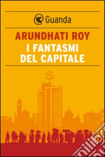 I fantasmi del capitale. E-book. Formato PDF ebook di Arundhati Roy