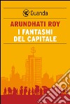I fantasmi del capitale. E-book. Formato PDF ebook di Arundhati Roy