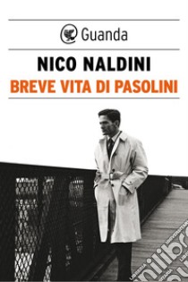 Breve vita di Pasolini. E-book. Formato EPUB ebook di Nico Naldini