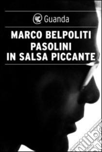 Pasolini in salsa piccante. E-book. Formato EPUB ebook di Marco Belpoliti