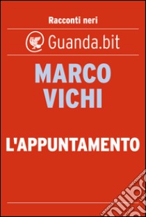 L'appuntamento. E-book. Formato EPUB ebook di Marco Vichi