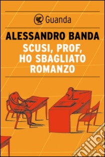 Scusi, prof, ho sbagliato romanzo. E-book. Formato PDF ebook di Alessandro  Banda