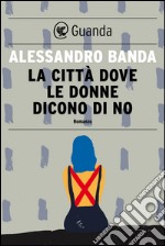 La città dove le donne dicono di no. E-book. Formato EPUB ebook