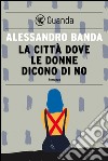 La città dove le donne dicono di no. E-book. Formato EPUB ebook