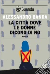 La città dove le donne dicono di no. E-book. Formato PDF ebook di Alessandro  Banda