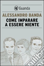 Come imparare a essere niente. Moro, Pasolini, Lady D.. E-book. Formato EPUB ebook