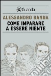 Come imparare a essere niente. Moro, Pasolini, Lady D.. E-book. Formato EPUB ebook