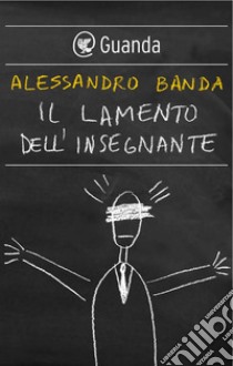 Il lamento dell'insegnante. E-book. Formato EPUB ebook di Alessandro  Banda