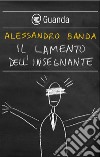 Il lamento dell'insegnante. E-book. Formato EPUB ebook di Alessandro  Banda