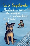 Storia di un cane che insegnò a un bambino la fedeltà. E-book. Formato EPUB ebook di Luis Sepúlveda
