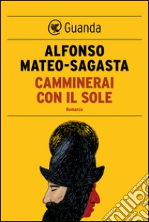 Camminerai con il sole. E-book. Formato EPUB ebook di Alfonso Mateo-Sagasta