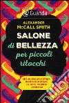 Salone di bellezza per piccoli ritocchi: Un caso per Precious Ramotswe, la detective n. 1 del Botswana. E-book. Formato EPUB ebook