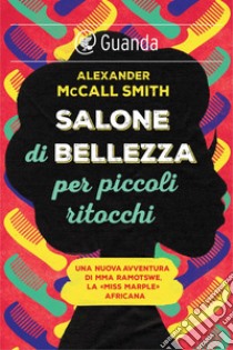 Salone di bellezza per piccoli ritocchi: Un caso per Precious Ramotswe, la detective n. 1 del Botswana. E-book. Formato PDF ebook di Alexander McCall Smith